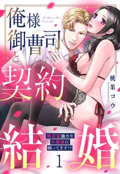 俺様御曹司と契約結婚 執着愛強めな旦那様に困ってます！？ 1【電子限定おまけマンガ付き】