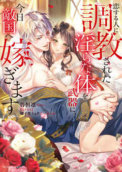 恋する人に調教された淫らな体を武器に、今日敵国へ嫁ぎます