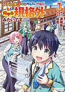 【期間限定　試し読み増量版】ファンタジーは知らないけれど、何やら規格外みたいです
