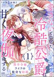 薄幸令嬢ライラの数奇な結婚 愛さないと告げた冷酷公爵は甘く夜伽を命ずる【かきおろし漫画付】　（1）