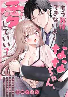 もう我慢できないよ…ななちゃん、愛していい？ ～溺愛幼なじみの甘すぎ愛撫はイきすぎ注意でとろ甘で～（単話版）