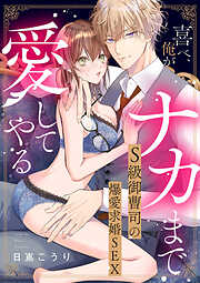 喜べ、俺がナカまで愛してやる～S級御曹司の爆愛求婚SEX【単行本版】
