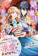 魅了魔法が暴走してしまうので、私のことを見ないでください！～人目を避けていたはずなのに、“王子様”の求愛が止まりません！？～