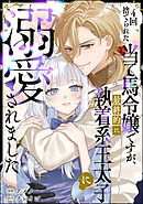 4回捨てられた当て馬令嬢ですが、最終的に執着系王太子に溺愛されました（単話版）