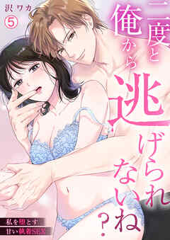 二度と俺から逃げられないね？～私を堕とす甘い執着SEX(5)
