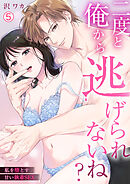 二度と俺から逃げられないね？～私を堕とす甘い執着SEX(5)