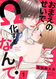 おまえのせいでΩ化するなんて！１