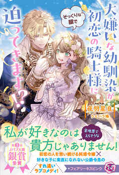 【期間限定　試し読み増量版】大嫌いな幼馴染が初恋の騎士様にそっくりな顔で迫ってきます！？【特典SS付】【イラスト付】