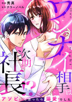 【期間限定　無料お試し版】ワンナイ相手は次期社長！？～アソビかと思ったら溺愛でした～