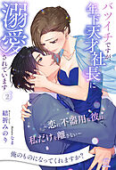 バツイチですが、年下天才社長に溺愛されています　～恋に不器用な彼は、私だけを離さない～【２】