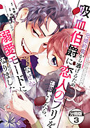 【期間限定　無料お試し版】元婚約者から逃げるため吸血伯爵に恋人のフリをお願いしたら、なぜか溺愛モードになりました　分冊版（３）