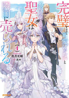 【期間限定　無料お試し版】完璧すぎて可愛げがないと婚約破棄された聖女は隣国に売られる 1