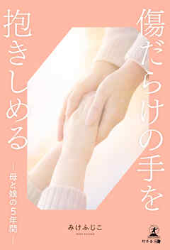 傷だらけの手を抱きしめるー母と娘の５年間ー