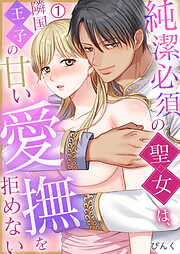 純潔必須の聖女は、隣国王子の甘い愛撫を拒めない(1)