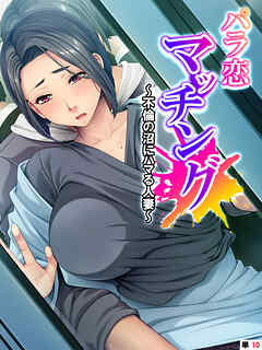 パラ恋マッチング ～不倫の沼にハマる人妻～　（単話）　最終話