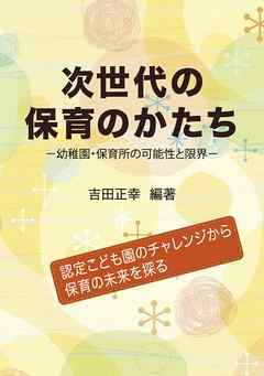 次世代の保育のかたち　幼稚園・保育所の可能性と限界