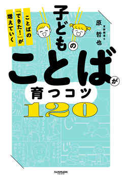 子どものことばが育つコツ120　ことばの「できた！」が増えていく