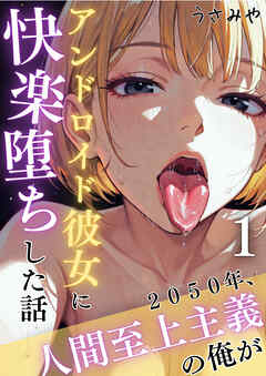 2050年、人間至上主義の俺がアンドロイド彼女に快楽堕ちした話 1