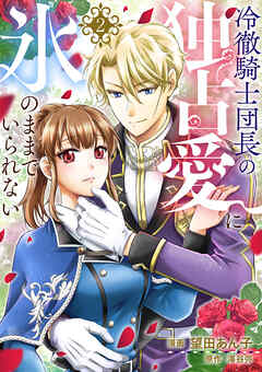 冷徹騎士団長の独占愛に氷のままでいられない２
