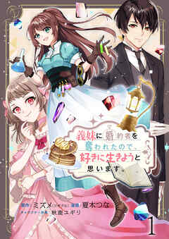 【期間限定　無料お試し版】義妹に婚約者を奪われたので、好きに生きようと思います。　ストーリアダッシュ連載版