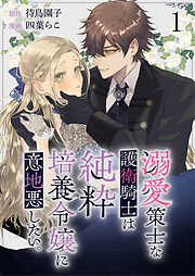 【期間限定　無料お試し版】溺愛策士な護衛騎士は純粋培養令嬢に意地悪したい。　ストーリアダッシュ連載版