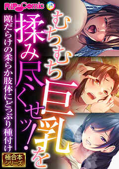 むちむち巨乳を揉み尽くせッ！ ～隙だらけの柔らか肢体にどっぷり種付け～【極合本シリーズ】