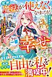 突然魔法が使えなくなりましたが、今が一番幸せです～追放された稀代の聖女は気ままに新生活を楽しみます～【電子限定SS付き】