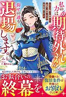 私の力は“期待外れ”だそうなので、仰せの通り退場します～モラハラ殿下と絶縁したお陰で、国唯一の力が完全覚醒しました～【電子限定SS付き】