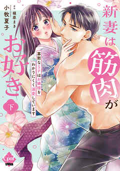 新妻は筋肉がお好き 寡黙なＳＰはお嬢様をわかりにくく溺愛しています 下【単行本版】【電子限定ペーパー付】