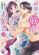 新妻は筋肉がお好き 寡黙なＳＰはお嬢様をわかりにくく溺愛しています 下【単行本版】【電子限定ペーパー付】