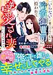 「いらない」と棄てられた私が、冷徹御曹司に拾われて逆転愛され妻になるまで～契約妻だったのに激甘包囲されて～【SS付き】