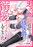 忠犬令嬢やめたら狼侯爵の溺愛スイッチ入りました！【単話版】（１１）