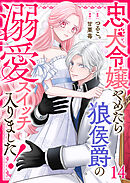 忠犬令嬢やめたら狼侯爵の溺愛スイッチ入りました！【単話版】（１４）