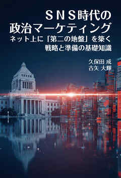 SNS時代の政治マーケティング　ネット上に「第二の地盤」を築く戦略と準備の基礎知識