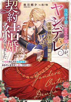 没落寸前の貧乏令嬢ですが、ヤンデレ王弟殿下に脅されて契約結婚することになりました　～初恋の人だと執着溺愛されていますが人違いです！～【電子書籍限定書き下ろしSS付き】