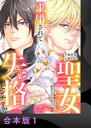 求婚されて聖女失格のピンチです！！～ヤンデレ聖騎士と腹黒王子のあらがえない溺愛～【合本版】