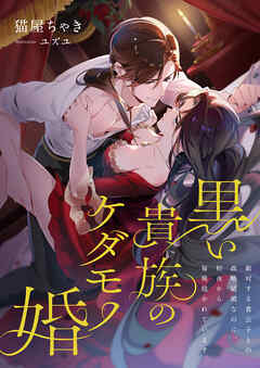 黒い貴族のケダモノ婚 ～敵対する貴公子との政略結婚なのに、初夜から毎晩抱かれています～