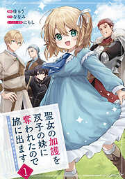 【期間限定　試し読み増量版】聖女の加護を双子の妹に奪われたので旅に出ます　～やさしい家族ができるまで～