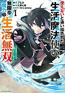 【期間限定　試し読み増量版】使えないと追い出された生活魔法使い、無限の魔力で生活無双　～火力役？いいえ、サポート役です～