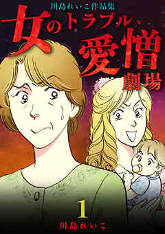 【期間限定　無料お試し版】女のトラブル、愛憎劇場 ～川島れいこ作品集～(1)