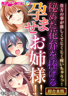 秘めた花弁を捧げる孕ませお姉様！！ ～貴方の事が欲しくてじくじく疼いちゃうっ！～【超合本シリーズ】 モザイク版