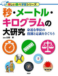 秒・メートル・キログラムの大研究 身近な単位の役割と定義をさぐろう