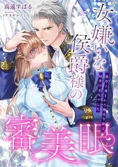 女嫌いな侯爵様の審美眼 ～雑草と蔑まれた醜女令嬢は絶世の美女でした～