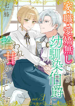 家・職・愛嬌無しですが、幼馴染伯爵に拾われ甘やかされてます。3