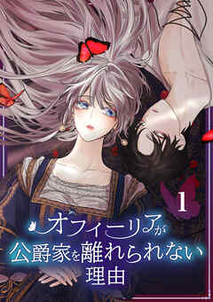 【期間限定　無料お試し版】オフィーリアが公爵家を離れられない理由【単行本版】