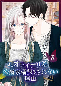 【期間限定　試し読み増量版】オフィーリアが公爵家を離れられない理由【単行本版】