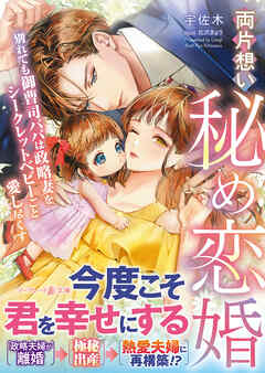 【期間限定　試し読み増量版】両片想い秘め恋婚～別れても御曹司パパは政略妻をシークレットベビーごと愛し尽くす～