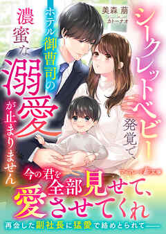 【期間限定　試し読み増量版】シークレットベビー発覚で、ホテル御曹司の濃蜜な溺愛が止まりません