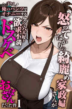 怒ってばかりの綺麗め家政婦さんが実は俺のパンツでオナニーするケツ穴大好き欲求不満ドスケベオバサンだった件【単話】(1)