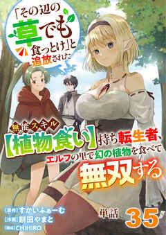【単話】「その辺の草でも食っとけ」と追放された無能スキル【植物食い】持ち転生者、エルフの里で幻の植物を食べて無双する35